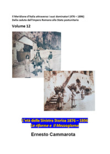 L'età della Sinistra storica 1876-1896. Vol. 12: Il Meridione d'Italia attraverso i suoi dominatori (476-1875). Dalla caduta dell'impero romano allo stato postunitario - Ernesto Cammarota