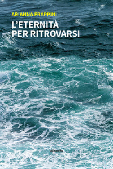 L'eternità per ritrovarsi - Arianna Frappini