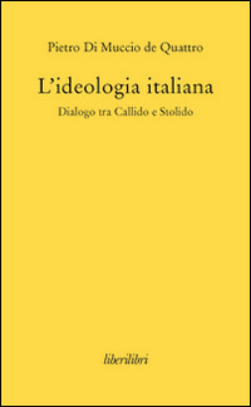 L'ideologia italiana. Dialogo tra Callido e Stolido - Pietro Di Muccio de Quattro