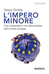 L impero minore. Crisi industriale e crisi democratica nell Unione europea