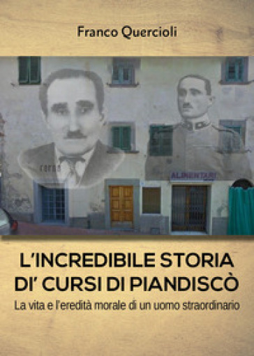 L'incredibile storia di Cursi di Piandiscò. La vita e l'eredità morale di un uomo straordinario - Franco Quercioli