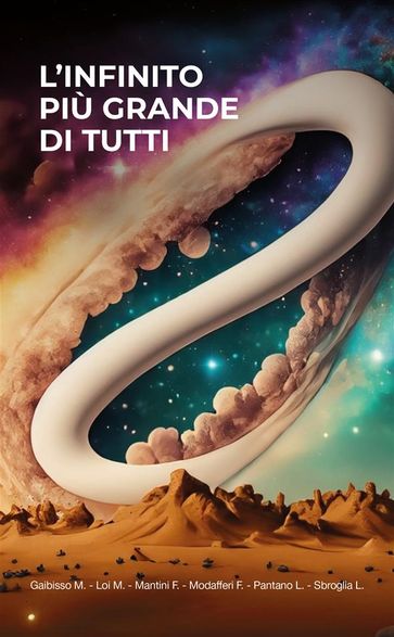 L'infinito più grande di tutti - Mattia Gaibisso - Marco Loi - Francesca Mantini - Fabiana Modafferi - Lorenzo Pantano - Lorenzo Sbroglia