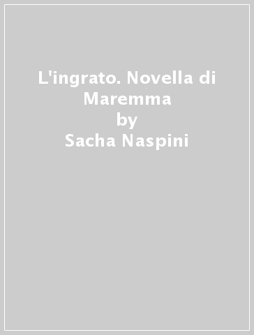 L'ingrato. Novella di Maremma - Sacha Naspini