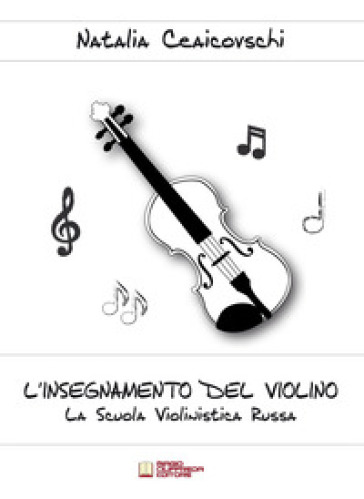 L'insegnamento del violino. La scuola violinistica russa - Natalia Ceaicovschi