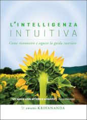 L intelligenza intuitiva. Come riconoscere e seguire la guida interiore