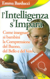 L intelligenza s impara. Come insegnare ai bambini la comprensione del buono, del bello e del vero