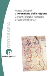 L invenzione della regione. Concetti, pratiche, narrazioni e il caso della Brianza