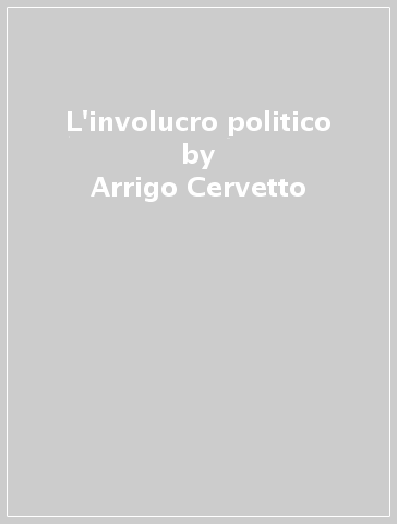 L'involucro politico - Arrigo Cervetto