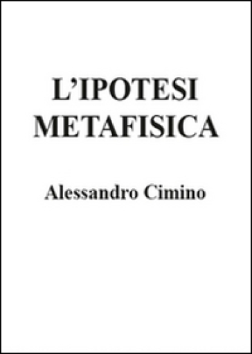 L'ipotesi metafisica - Alessandro Cimino