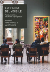 L officina del visibile. Musei, ricerche, strumenti e prospettive