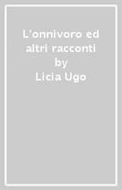 L onnivoro ed altri racconti