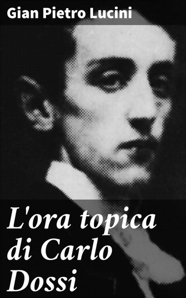 L'ora topica di Carlo Dossi - Gian Pietro Lucini