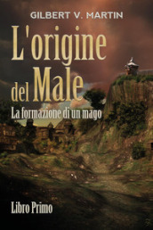 L origine del male. La formazione di un mago. Vol. 1