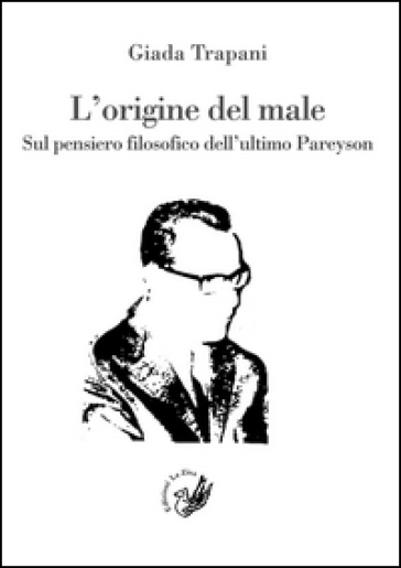 L'origine del male. Sul pensiero filosofico dell'ultimo Pareyson - Giada Trapani