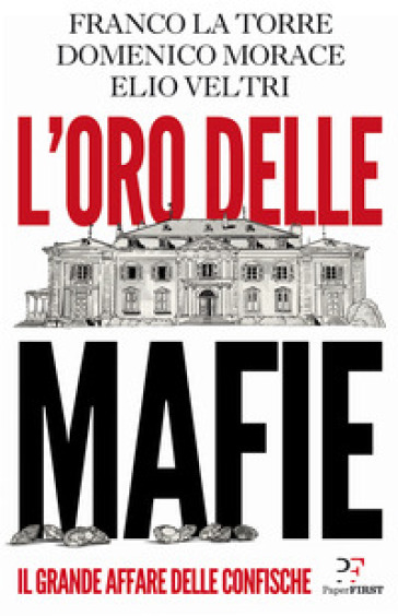 L'oro delle mafie. Il grande affare delle confische - Franco La Torre - Domenico Morace - Elio Veltri