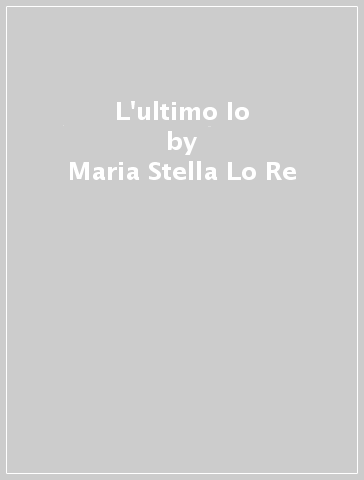 L'ultimo Io - Maria Stella Lo Re