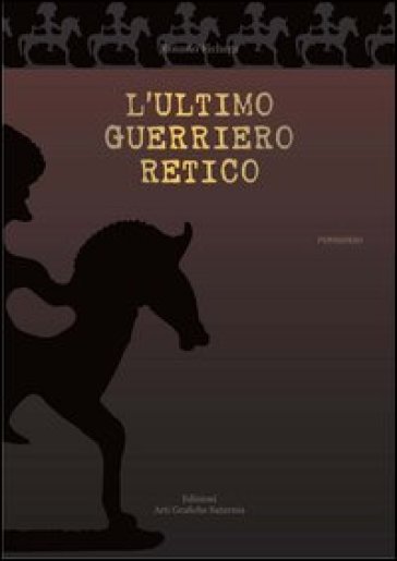 L'ultimo guerriero retico - Rosario Fichera