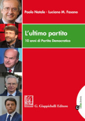 L ultimo partito. 10 anni di Partito Democratico. Con Contenuto digitale per download e accesso online