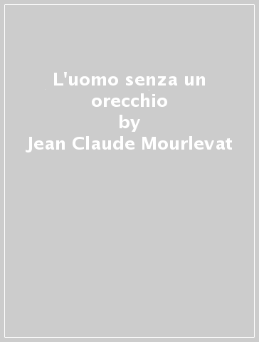 L'uomo senza un orecchio - Jean-Claude Mourlevat