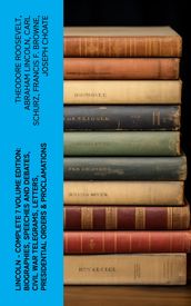 LINCOLN Complete 7 Volume Edition: Biographies, Speeches and Debates, Civil War Telegrams, Letters, Presidential Orders & Proclamations