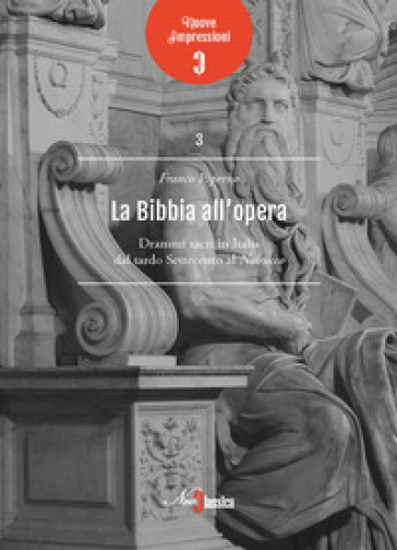 La Bibbia all'opera. Drammi sacri in Italia dal tardo Settecento al Nabucco - Franco Piperno