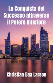 La Conquista del Successo attraverso il Potere Interiore