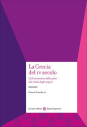 La Grecia del IV secolo. Dall autonomia delle poleis alla tutela degli imperi