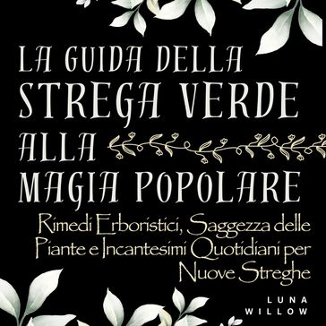 La Guida della Strega Verde alla Magia Popolare - Luna Willow