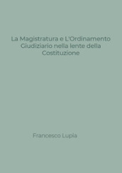 La Magistratura e l Ordinamento Giudiziario nella lente della Costituzione. Tra nuovi e vecchi profili di illegittimità costituzionale