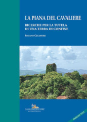 La Piana del Cavaliere. Ricerche per la tutela di una terra di confine. Ediz. italiana e inglese