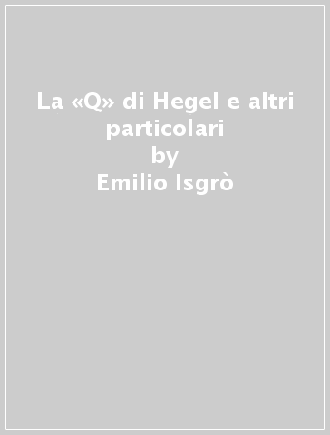 La «Q» di Hegel e altri particolari - Emilio Isgrò