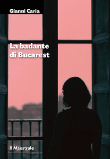 La badante di Bucarest - Gianni Caria