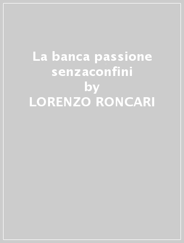 La banca passione senzaconfini - LORENZO RONCARI