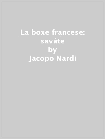 La boxe francese: saváte - Jacopo Nardi - Riccardo Gambaretti