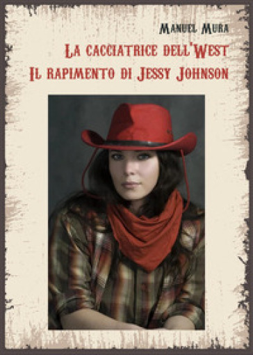 La cacciatrice del West. Il rapimento di Jessy Johnson - Manuel Mura