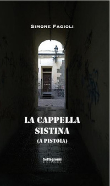 La cappella sistina (a Pistoia). Ediz. illustrata - Simone Fagioli - Paolo Chiozzi