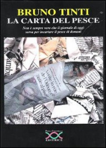 La carta del pesce. Non è sempre vero che il giornale di oggi serva per incartare il pesce di domani - Bruno Tinti