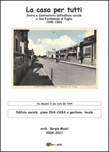 La casa per tutti? Storia e controstoria dell'edilizia sociale a San Ferdinando di Puglia (1945-1960). Edilizia sociale, piano INA CASA e gestionelocale - Sergio Musci