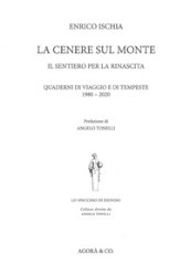 La cenere sul monte. Il sentiero per la rinascita. Quaderni di viaggio e di tempeste (1980-2020)