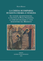 La chiesa scomparsa di Santa Chiara a Venezia. Le vicende architettoniche, il polittico di Paolo Veneziano, la comunità religiosa e i suoi benefattori nel Medioevo