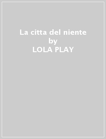 La citta del niente - LOLA PLAY