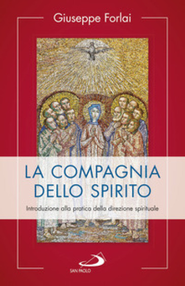 La compagnia dello spirito. Introduzione alla pratica della direzione spirituale - Giuseppe Forlai