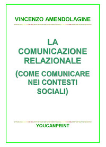 La comunicazione relazionale (Come comunicare nei contesti sociali) - VINCENZO AMENDOLAGINE