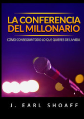 La conferencia del millonario. Cómo conseguir todo lo que quieres de la vida