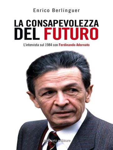 La consapevolezza del futuro - Enrico Berlinguer - Ferdinando Adornato