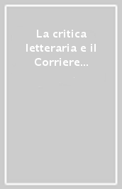 La critica letteraria e il Corriere della sera. Vol. 2: 1945-1992