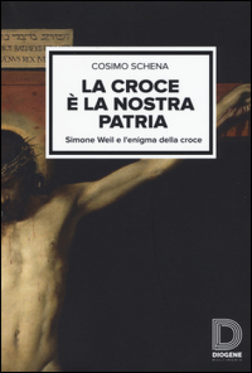 La croce è la nostra patria. Simone Weil e l'enigma della croce - Cosimo Schena