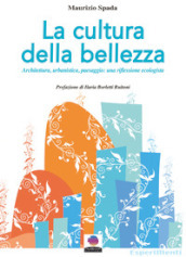 La cultura della bellezza. Architettura, urbanistica, paesaggio: una riflessione ecologista. Nuova ediz.