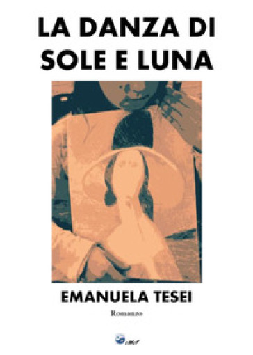 La danza di sole e luna - Emanuela Tesei