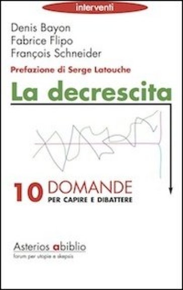 La decrescita. Dieci domande per capire e dibattere - Denis Bayon - Fabrice Flipo - François Schneider